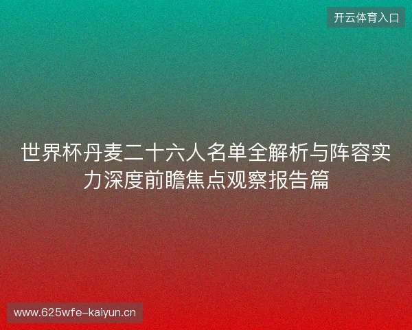 世界杯丹麦二十六人名单全解析与阵容实力深度前瞻焦点观察报告篇