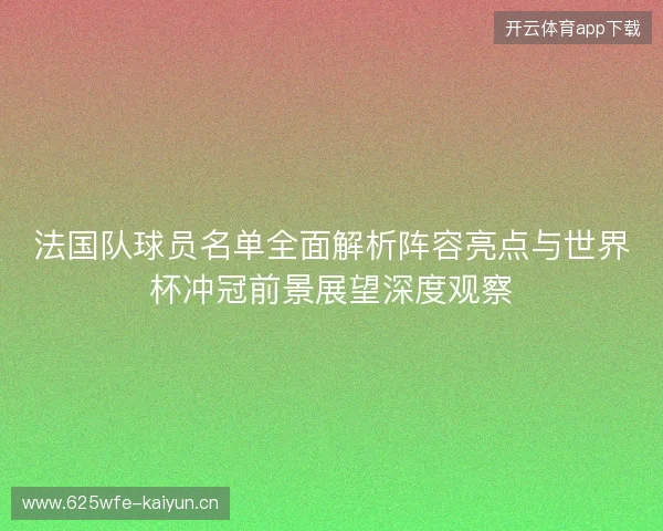 法国队球员名单全面解析阵容亮点与世界杯冲冠前景展望深度观察