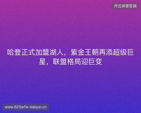 哈登正式加盟湖人，紫金王朝再添超级巨星，联盟格局迎巨变